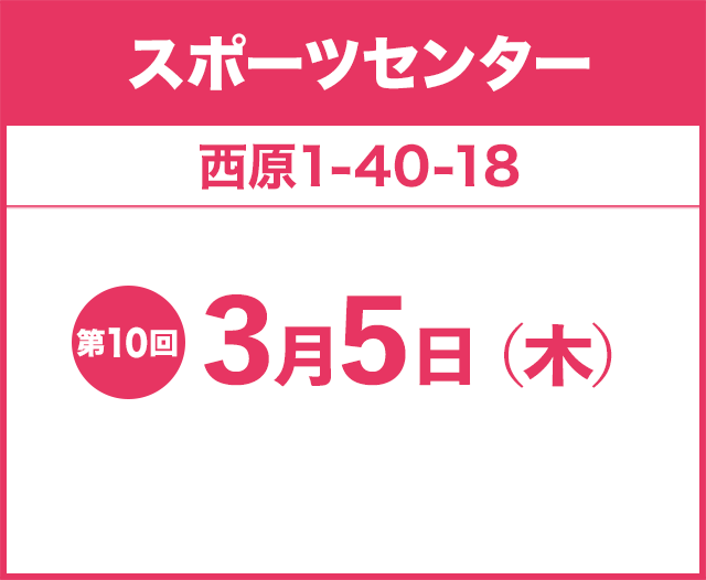 スポーツセンター 西原1-40-18 第10回 3月5日（木）