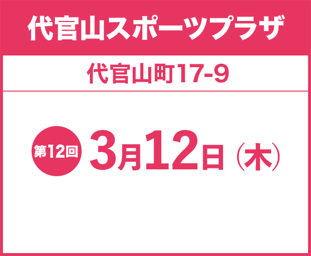 代官山スポーツプラザ 代官山町17-9 第12回 3月12日（木）